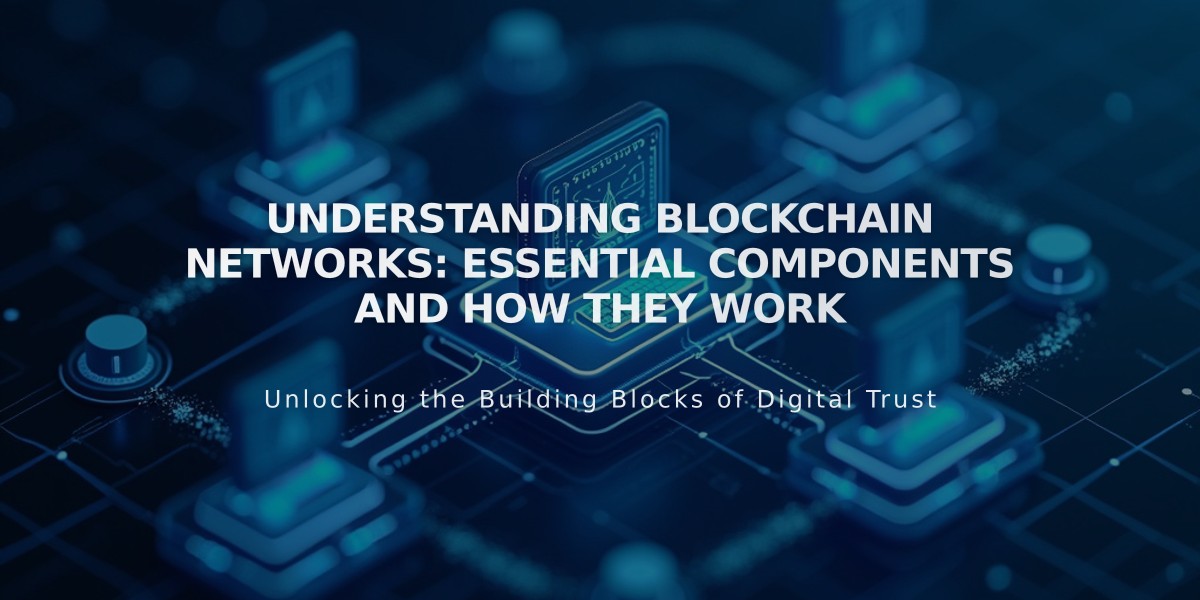 Understanding Blockchain Networks: Essential Components and How They Work