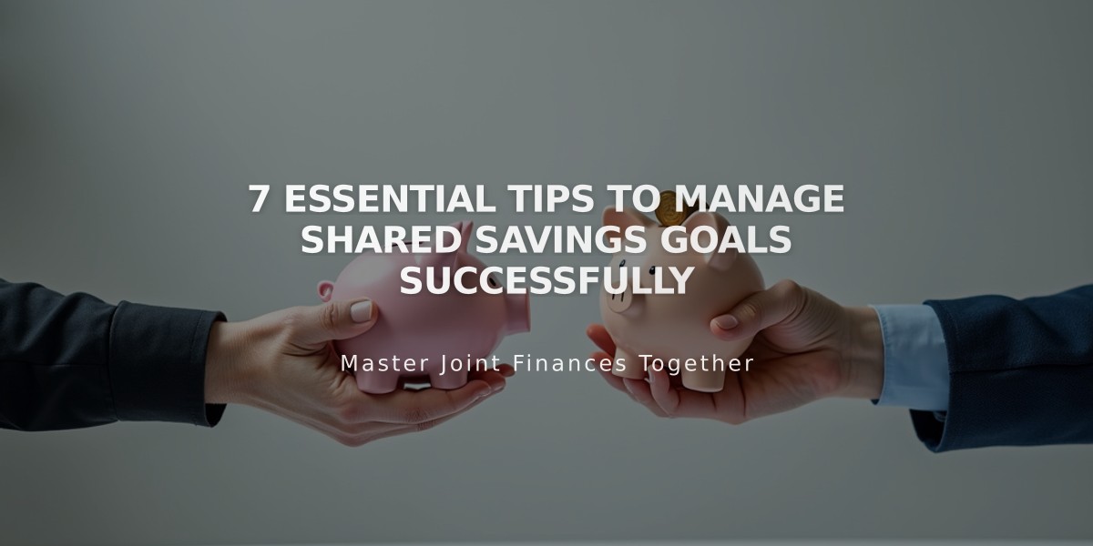 7 Essential Tips to Manage Shared Savings Goals Successfully